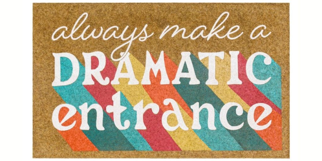 doormat always make a dramatic entrance doormat